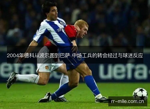 2004年德科从波尔图到巴萨 中场工兵的转会经过与球迷反应 2004年德科从波尔图到巴萨 中场工兵的转会经过与球迷反应